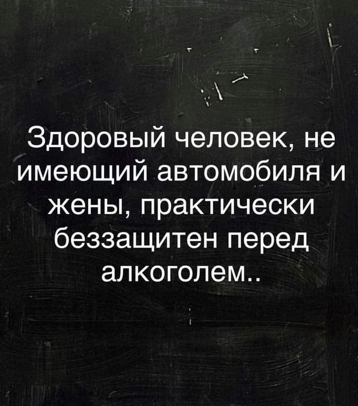 Здоровый человек не имеющий автомобиля и жены практически беззащитен перед алкоголем