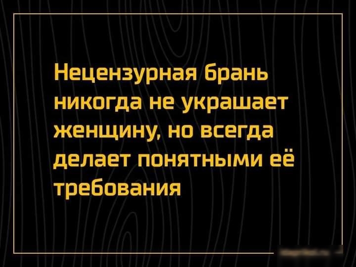 Нецензурная брань никогда не украшает женщину на всегда делает понятными её требования