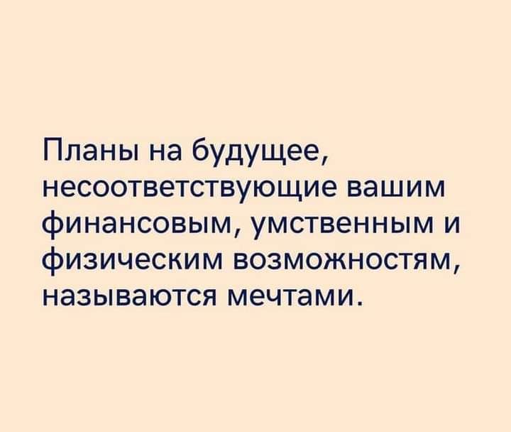 Планы на будущее несоответствующие вашим финансовым умственным и физическим возможностям называются мечтами
