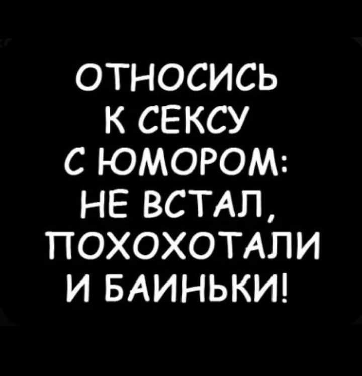 ОТНОСИСЬ К СЕКСУ С ЮМОРОМ НЕ ВСТАП ПОХОХОТАПИ И БАИНЬКИ