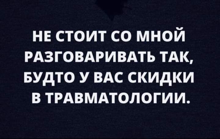 нв стоит со мной РАЗГОВАРИВАТЬ ТАК Будто у ВАС скидки в трдвмдтологии