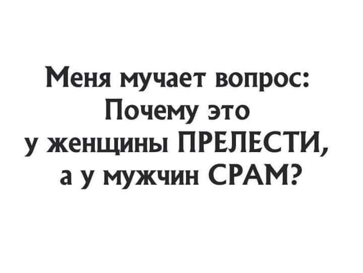 Меня мучает вопрос Почему это у женщины ПРЕПЕСТИ а у мужчин СРАМ