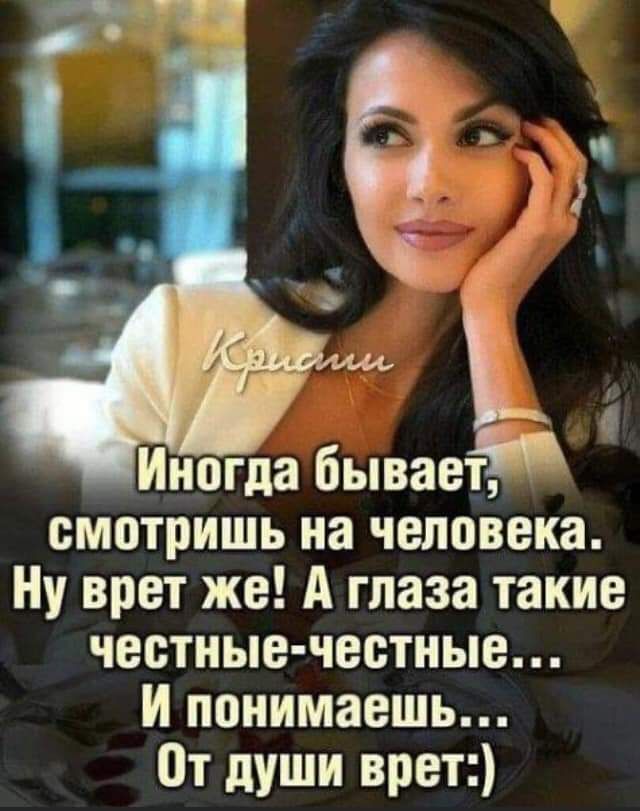Иногда бывает смотришь на человека Ну врет же А глаза такие честные честные И понимаешь От души орет