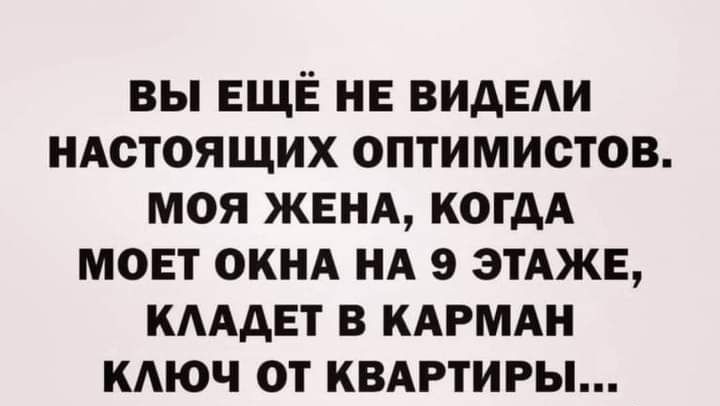 ВЫ ЕЩЁ НЕ ВИдЕАИ НАСТОЯЩИХ ОПТИМИОТОВ МОЯ ЖЕНА КОГДА МОЕТ ОКНА НА 9 ЭТАЖЕ КАААЕТ В КАРМАН КАЮЧ ОТ КВАРТИРЫ