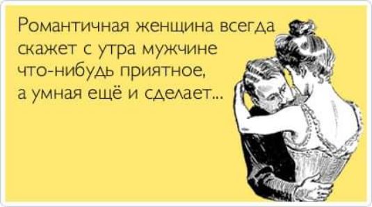 Романтичная женщина всегда _ скажет с утра мужчине ЧТОнибудь приятное а умная ещё и адевет