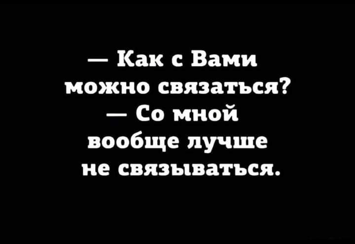 Как с Вами можно связаться Со мной вообще лучше не связываться