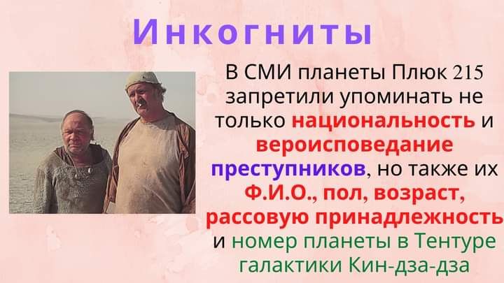 Инкогниты В СМИ планеты Плюк 215 запретили упоминать не только национальность и вероисповедание преступников но также их ФИО пол возраст рассовую принадлежность и номер планеты в Тентуре галактики Кин дза дза