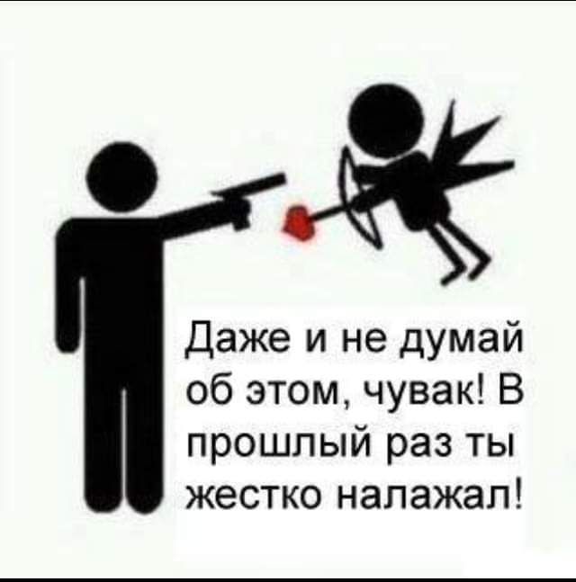 Даже и не думай об этом чувак В прошлый раз ты жестко напажап