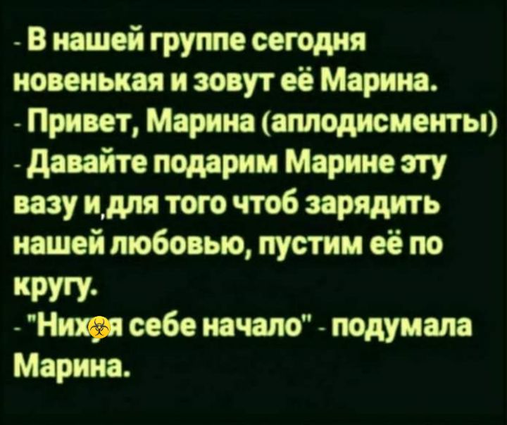 в нашей группе сегодня новенькая и зовут её марина.  Привет, марина аплодисменты  давайте подарим марине эту вазу идля того чтоб зарядить нашей любовью, пустим её по кругу. Ы себе начало