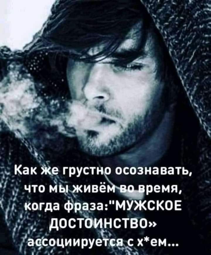 Какйіе груст осознавать что мЫживЪЁчремя Я когда фр_аза МУЖСКОЕ дОСТОИНСТВО ацсоциируечсяё хем