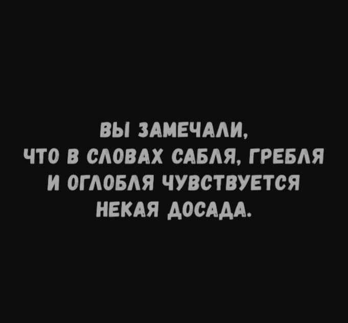 ВЫ ЗАМЕЧААИ ЧТО В САОВАХ САБАЯ Г РЕБАЯ И ОГ АОБАЯ ЧУВСТВУЕТСЯ НЕКАЯ АОСААА