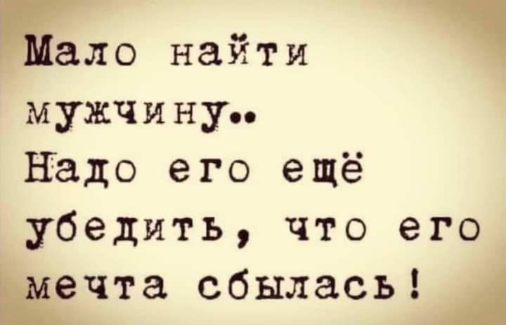 ало найти мужчину надо его ещё убедить что его чта сбылась