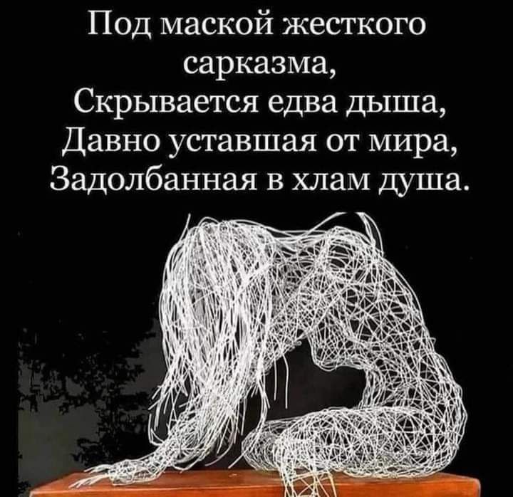 Под маской жесткого сарказма Скрывается едва дыша Давно уставшая от мира Задолбанная в хлам душа