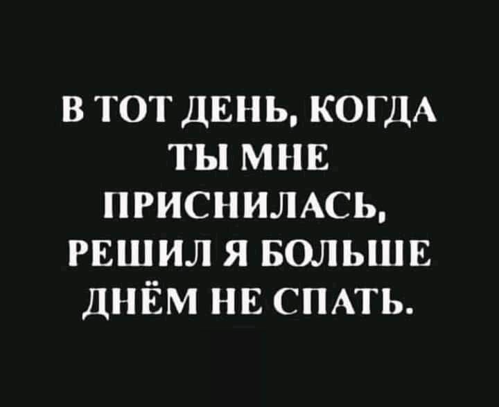 в тот ДЕНЬ КОГДА ты мнв птсншмсь РЕШИЛ я вольшъ днём НЕ СПАТЬ
