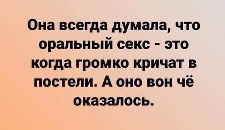 Она всегда думала что оральный секс это когда громко кричат в постели А оно вон чё оказалось
