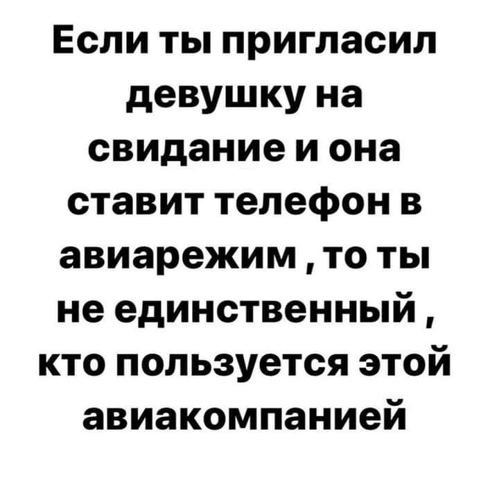 Если ты пригласил девушку на свидание и она ставит телефон в авиарежим то ты не единственный кто пользуется этой авиакомпанией