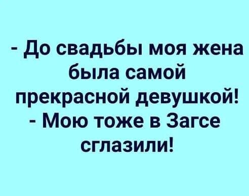 до свадьбы моя жена была самой прекрасной девушкой Мою тоже в Загсе сглазили