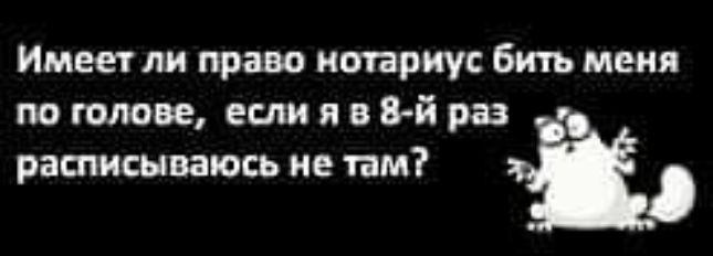 Имеет ли право нотариус бить меня по голове если я в 8 й раз рашисываюсь не там ці