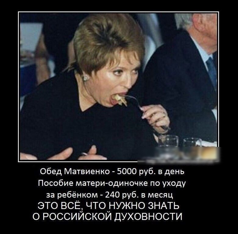 Обед Матвиенко 5000 руб в день Пособие матери одиночке по уходу за ребёгіком 240 руб в месяц ЭТО ВСЕ ЧТО_НУЖНО ЗНАТЬ О РОССИИСКОИ ДУХОВНОСТИ