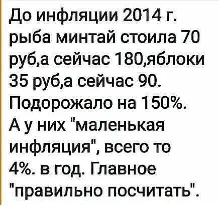 До инфляции 2014 г рыба минтай стоила 70 руба сейчас 180яблоки 35 руба сейчас 90 Подорожало на 150 А у них маленькая инфляция всего то 4 в год Главное правильно посчитать