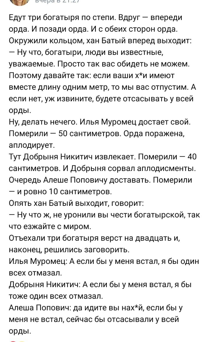 Едуттрибогатыря постепиВдруг впереди орда И позади орда И с обеих сторон орда Окружипи кольцом хан Батый вперед выходит Ну что богатыри люди вы известные уважаемыеПростотаквасобидетьнеможем Поэтому давайте так если ваши хи имеют вместе длину одним метр то мы вас отпустим А если нет уж извините будете отсасывать у всей ордьь Ну делать нечего Илья Муромец достает свой Померили 500антиметровОрдапораж