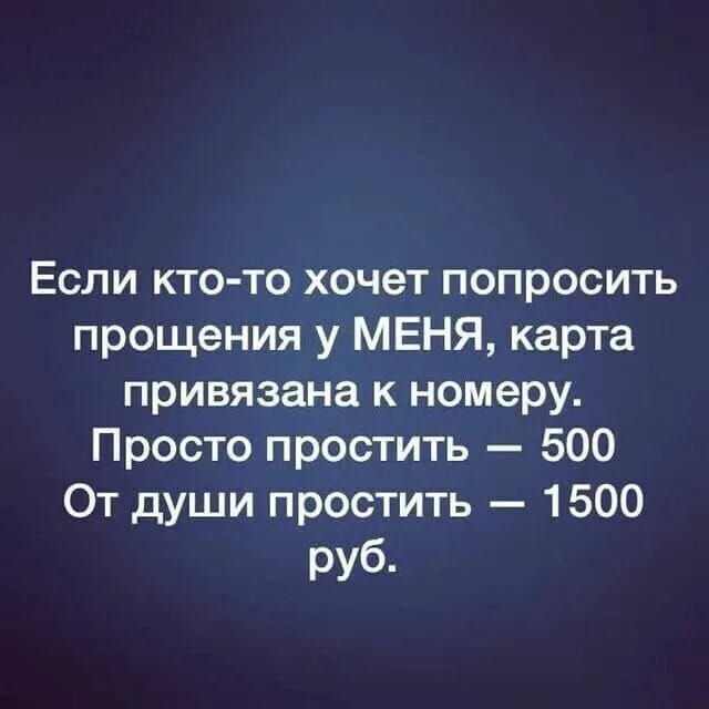 Если кто то хочет попросить прощения у МЕНЯ карта привязана к номеру Просто простить 500 От души простить 1500 руб