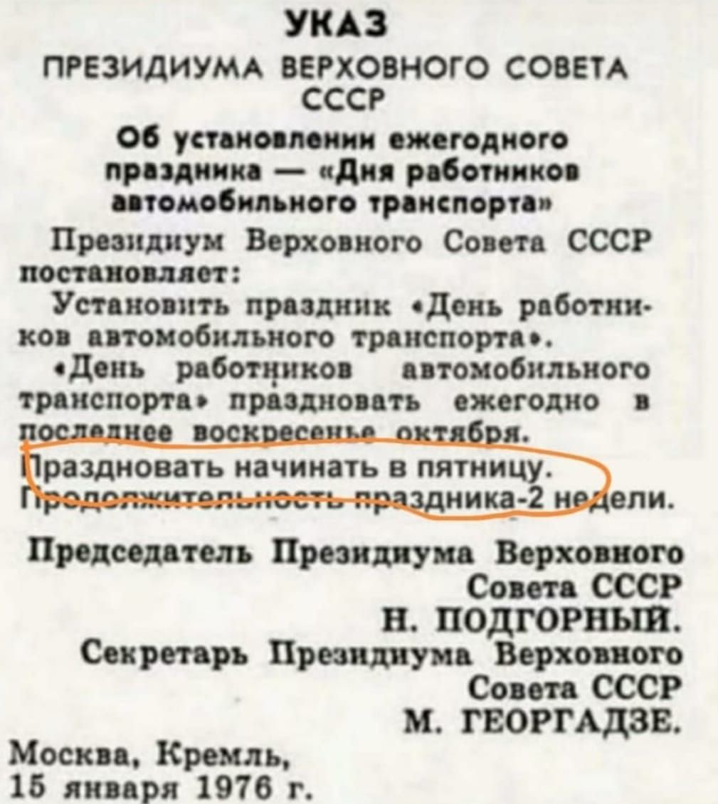 УКАЗ ПРЕЗИДИУМА ВЕРХОВНОГО СОВЕТА СсССР б упшпш ежегодного праздника Дня работников автомобильного транспорта Президиум Верховного Совета СССР постановллет Установить праздник День работни ков автомобильного транспорта День работников автомобильного транспорта праздновать ежегодно в раздновать начинать в пятни полжительно раздника 2 недели Председа