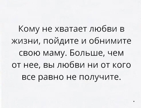 Кому не хватает любви в жизни пойдите и обнимите свою маму Больше чем от нее вы любви ни от кого все равно не получите