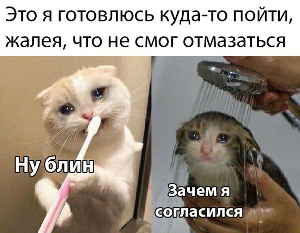 Это я готовлюсь куда то пойти жалея что не смог отмазаться