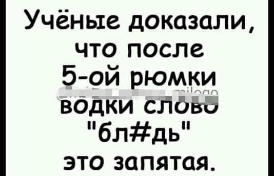 Учёные доказали что после 5 ой рюмки вбдки слава бЛдЬ ЭТО ЗОПЯТОЯ