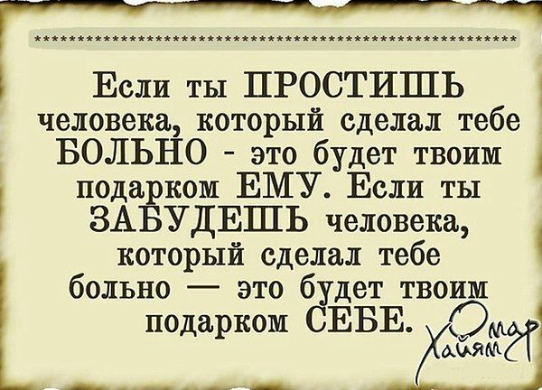 Если ты ПРОСТИШЬ 1 человека который сделал тебе БОЛЬНО это будет твоим подарком ЕМУ Если ты ЗАБУДЕШЬ человека который сделал тебе больно это будет твоим подарком СЕБЕ от МАЯМ ___А _