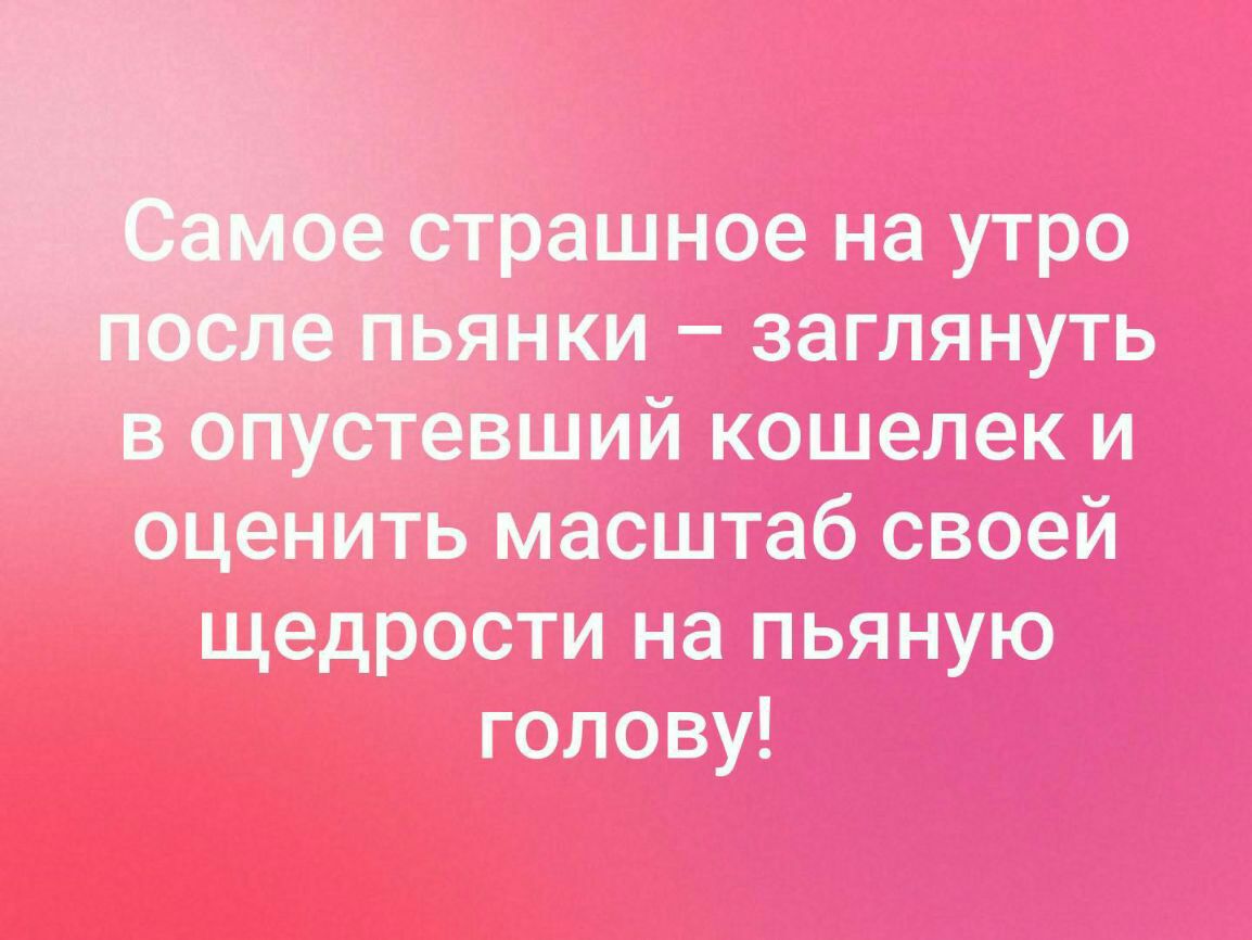 дтрашное на утро _ ьянки заглянуть в оПустевший кошелек и оценить масштаб своей щедрости на пьяную голову