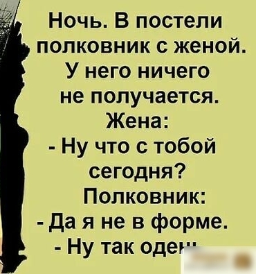 Ночь В постели полковник с женой У него ничего не получается Жена Ну что с тобой сегодня Полковник да я не в форме Ну так одег