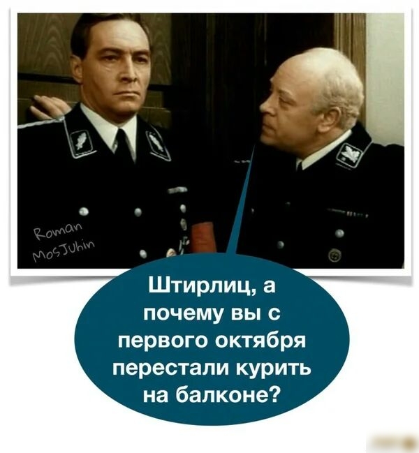 Штирлиц а почему вы с первого октября перестали курить на балконе