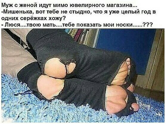 Муж женой идут мимо ювелирного магазина Мишенька вот тебв не стыдно что я уже целый год в одних серёжках хожу Люся твою мать тебе показать мои носки