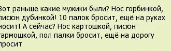 Зот раньше какие мужики были Нос горбинкой 1исюн дубинкой 10 папок бросит ещё на руках ЮСИТ А сейчас Нос картошкой писюн армошкой пол палки бросит ещё на дорогу 1росит