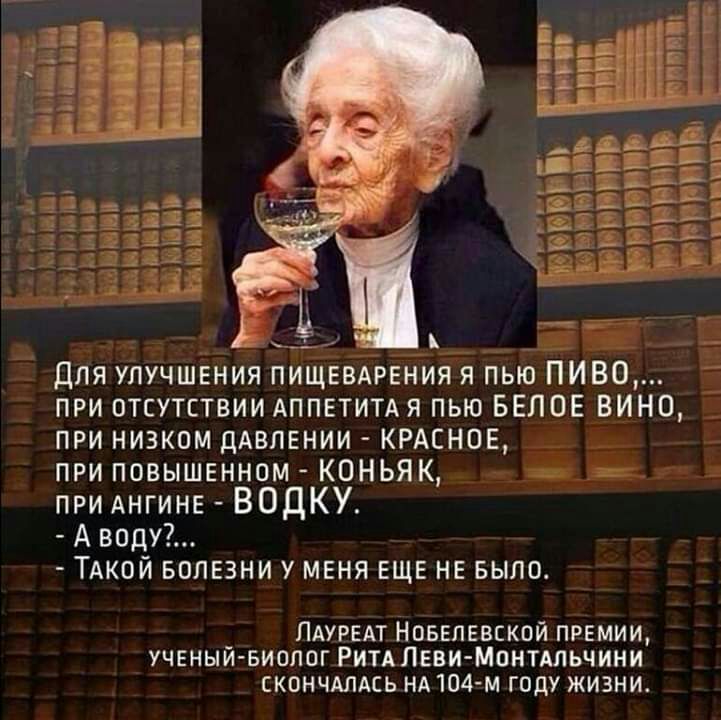 при отсутствии Аппетитм пью БЕЛОЕ вино при низком дАВЛЕНИИ КРАСНОЕ при повышенном КОНЬЯК г при АНГИНЕ ВОДКУ Аводу ТАкой БОЛЕЗНИ у меня ЕЩЕ НЕ БЫЛО _ ПАУРЕАТ Новвпевской пизмии УЧЕНЫИ БИОПОГ Рип Леви Монтдльчини скончдлдсь НА 104 м году жизни