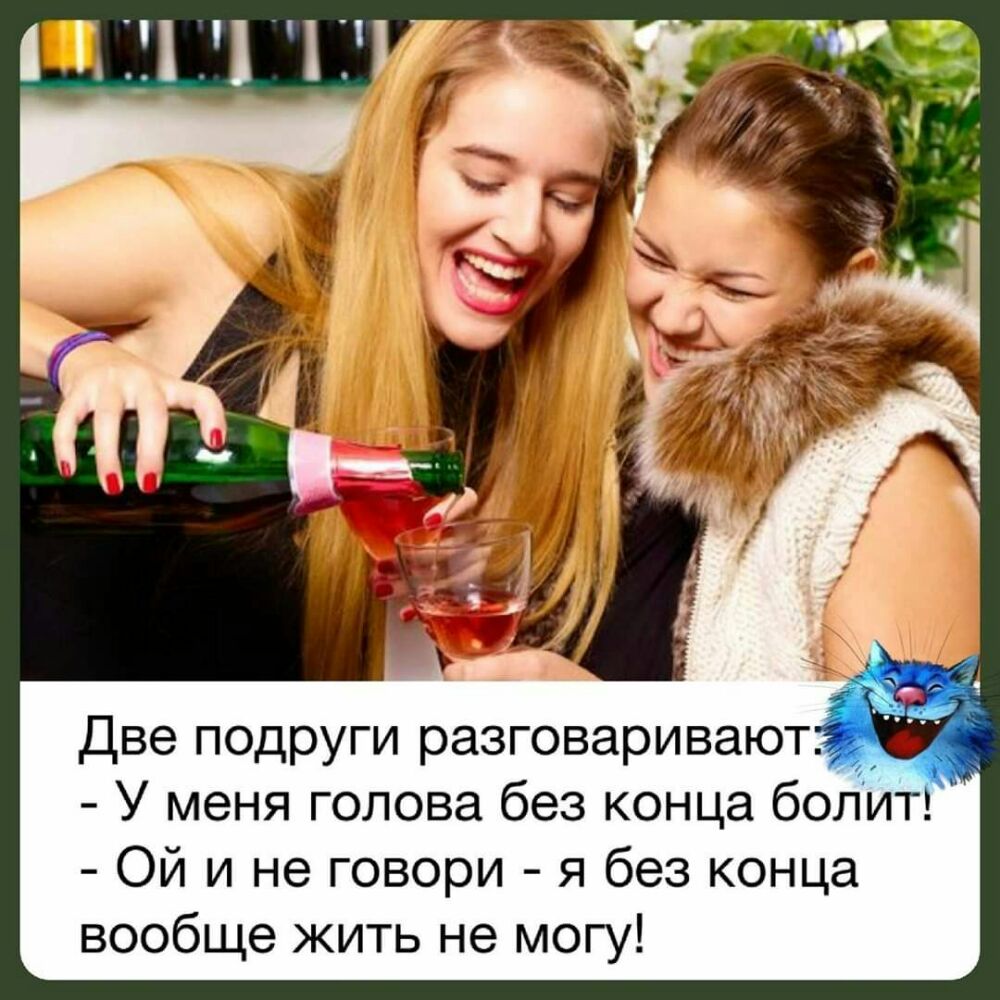 Две подруги разговаривают У меня голова без конца болит Ой и не говори я без конца вообще жить не могу