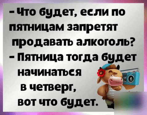 Что будет если по пятницам запретят продавать алкоголь Пятница тогда жет НЗЧИНЗТЬСЯ 1 в вчетверг _ к вот что будет
