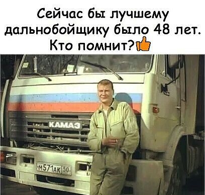Сейчас бы лучшему дальнобойщику было 48 лет Кто помнит