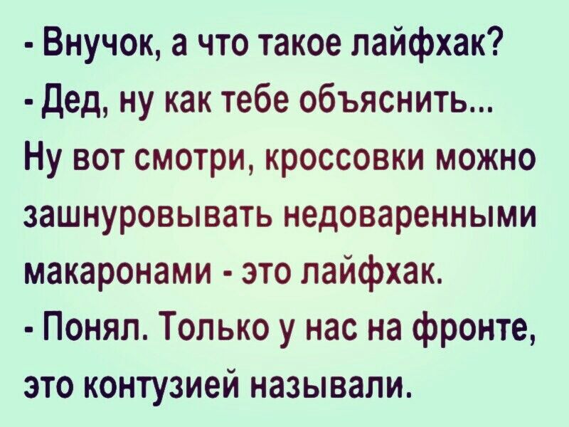 Внучок а что такое лайфхак Дед ну как тебе объяснить Ну вот смотри кроссовки можно зашнуровывать недоваренными макаронами это лайфхак Понял Только у нас на фронте это контузией называли