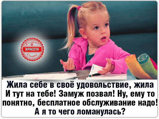 Жила себе 15 овое удовоньотвие жила И тут на тебе Замуж позвал Ну ему то понятно бесплатное обслуживание надо А я то чего ломанулаеь