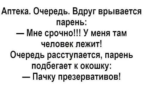 Аптека Очередь Вдруг врывается парень Мне срочно У меня там человек лежит Очередь расступается парень подбегает к окошку Пачку презервативов
