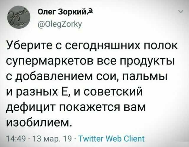 Олег Зоркийд 01е920гКу Уберите С СЕГОДНЯШНИХ ПОЛОК супермаркетов все ПРОДУКТЫ С добавлением СОИ ПдЛЬМЫ и разных Е и советский дефицит П0К8Ж6ТСЯ вам изобилием 1449 13 мар 19 Тшіпег МеЬ Сіепт