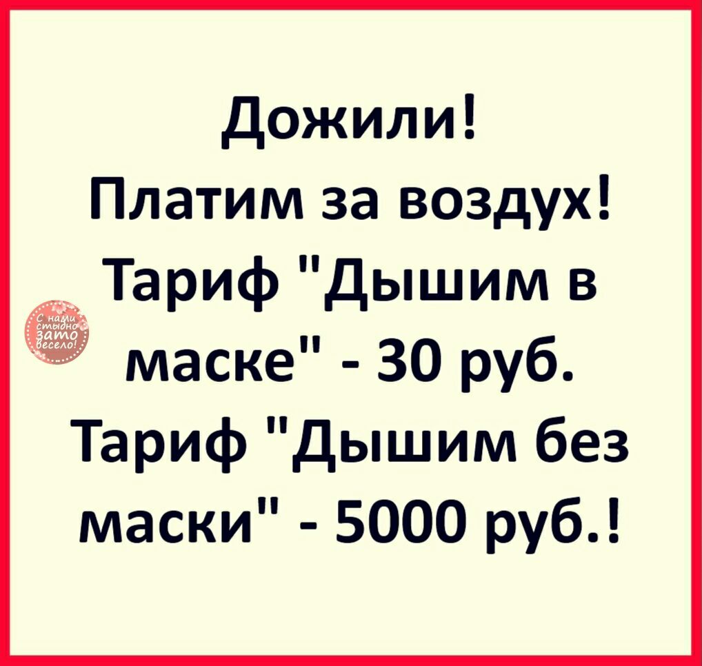 дожили Платим 33 ВЗДУХ ТарИФ дышим в И Маске 30 руб ТарИФ дышим без маски 5000 руб