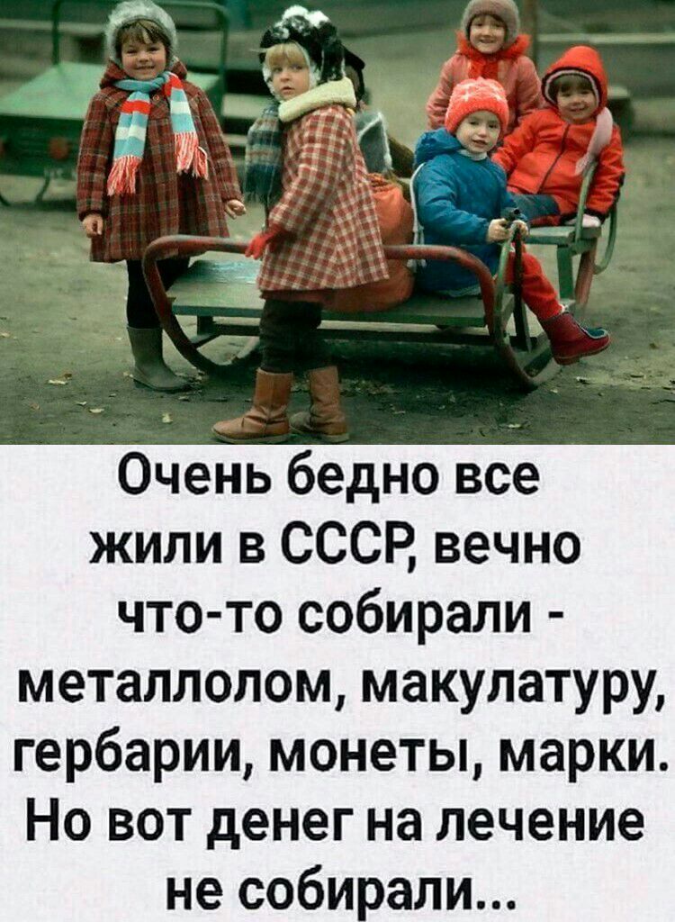 _ Очень бедно все жили в СССР вечно что то собирали металлолом макулатуру гербарии монеты марки Но вот денег на лечение не соби али