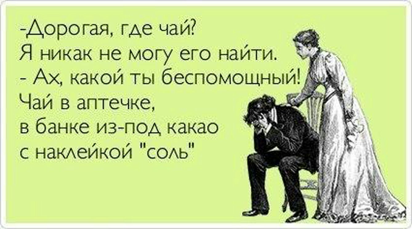 Аорогая где чай Я никак не могу его найти Ах какои ты беспомощным Чаи в аптечке а в банке изпод какао с НдКАеЙКОЙ СОАЬ