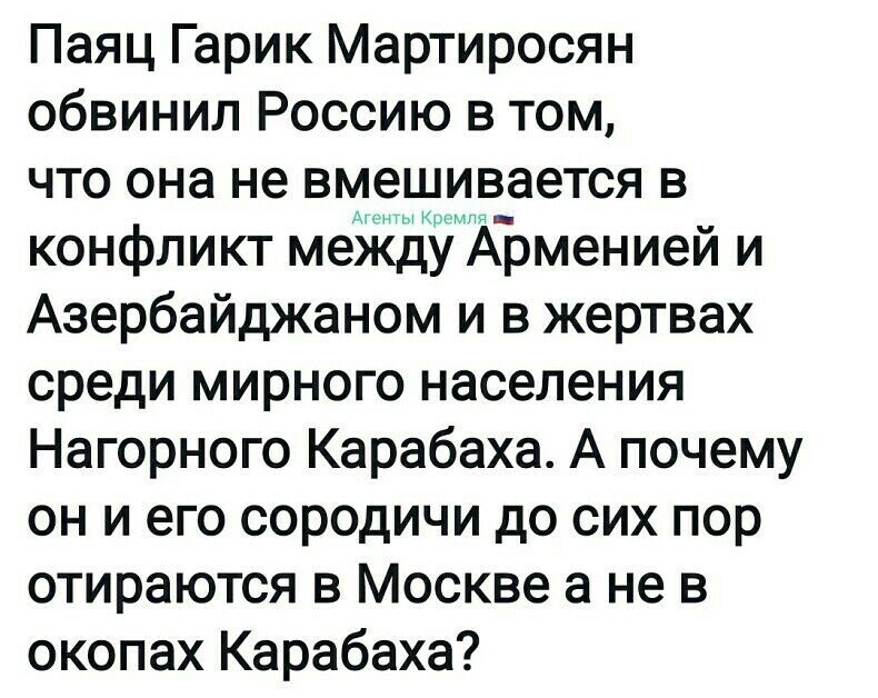 Паяц Гарик Мартиросян обвинил Россию в том что она не вмешивается в конфликт междКуМАрмениеи и Азербайджаном и в жертвах среди мирного населения Нагорного Карабаха А почему он и его сородичи до сих пор отираются в Москве а не в окопах Карабаха