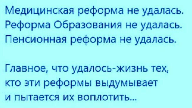 Медицинская реформа не удалась Реформа Образования не удалась Пенсионная реформа не удалась Главное что удалосьжизнь тех кто эти реформы выдумывает и пытается их воплотить