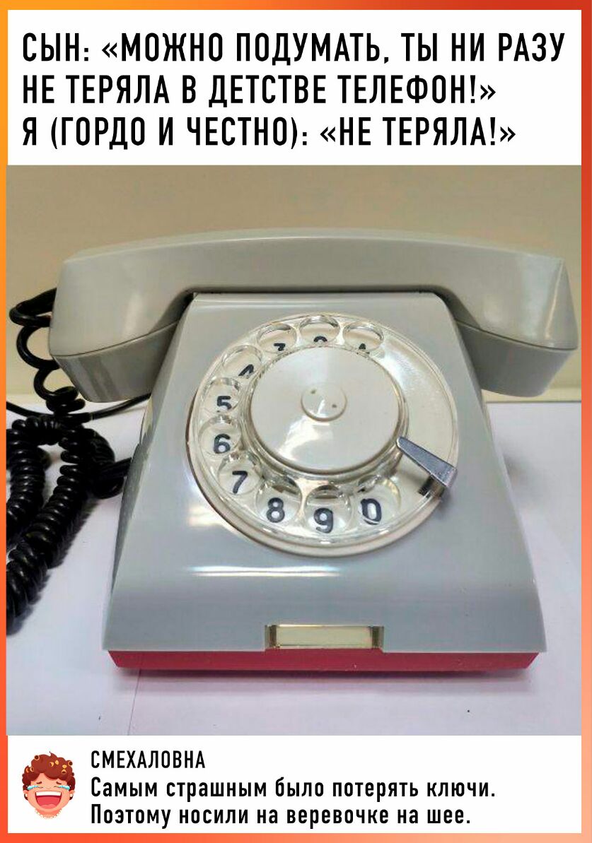 СЫН МОЖНО ПОДУМАТЬ ТЫ НИ РАЗУ НЕ ТЕРЯЛА В ДЕТСТВЕ ТЕЛЕФОН Я ГОРДО И ЧЕСТНО  НЕ ТЕРЯЛА СМЕХАЛОВНА Самым страшным ОЫЛО ПОТЕРЯТЬ КЛЮЧИ ПОЭТОМУ НОСИЛИ на  веревочке на шее - выпуск №766639